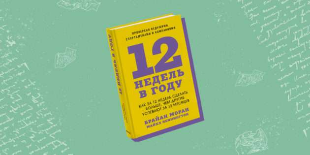 Книга «12 недель в году. Как за 12 недель сделать больше, чем другие успевают за 12 месяцев»